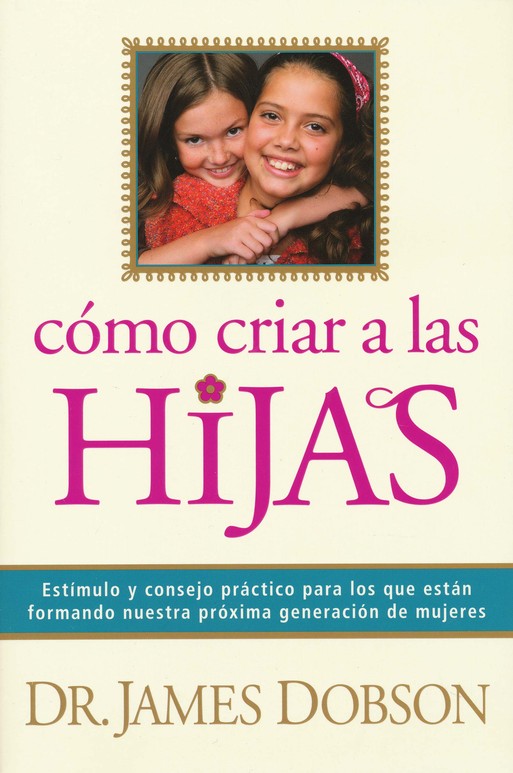 Cómo criar a las hijas: Consejos prácticos para aquellos que están formando a la próxima generación de mujeres (Spanish Edition)